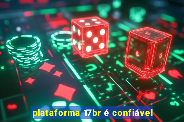 plataforma 17br é confiável